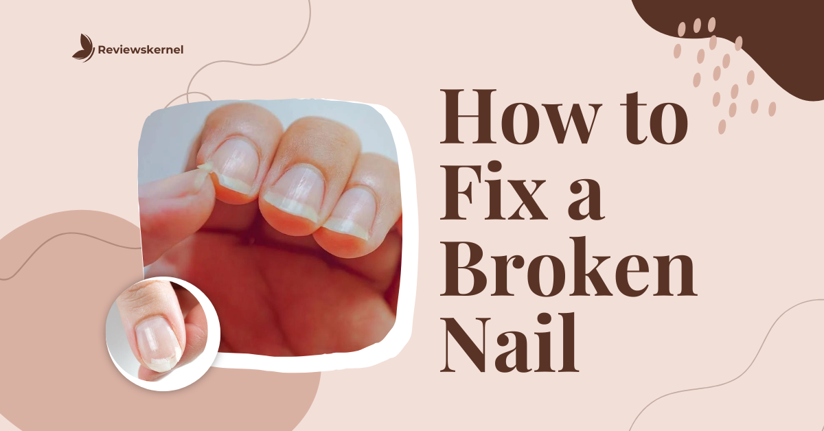 How to Fix a Broken Nail - 4 Easy Ways According to Experts